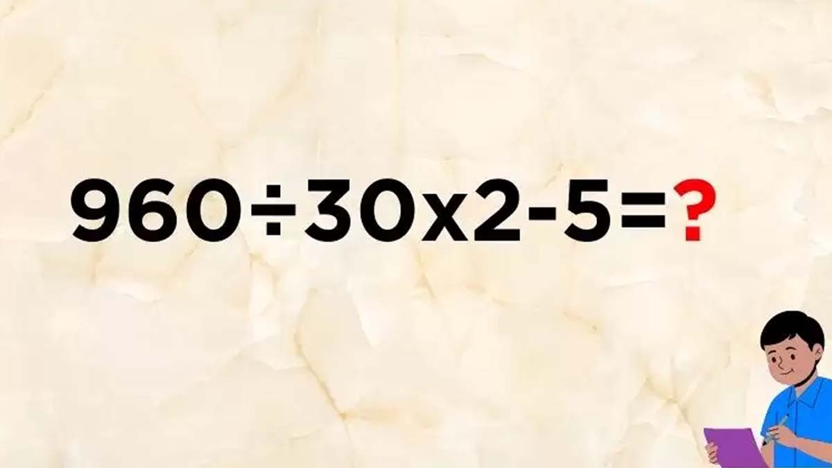 Casse-tête mathématique : quelle est la solution à ce problème 960 ÷ 30 × 2 - 5 ?