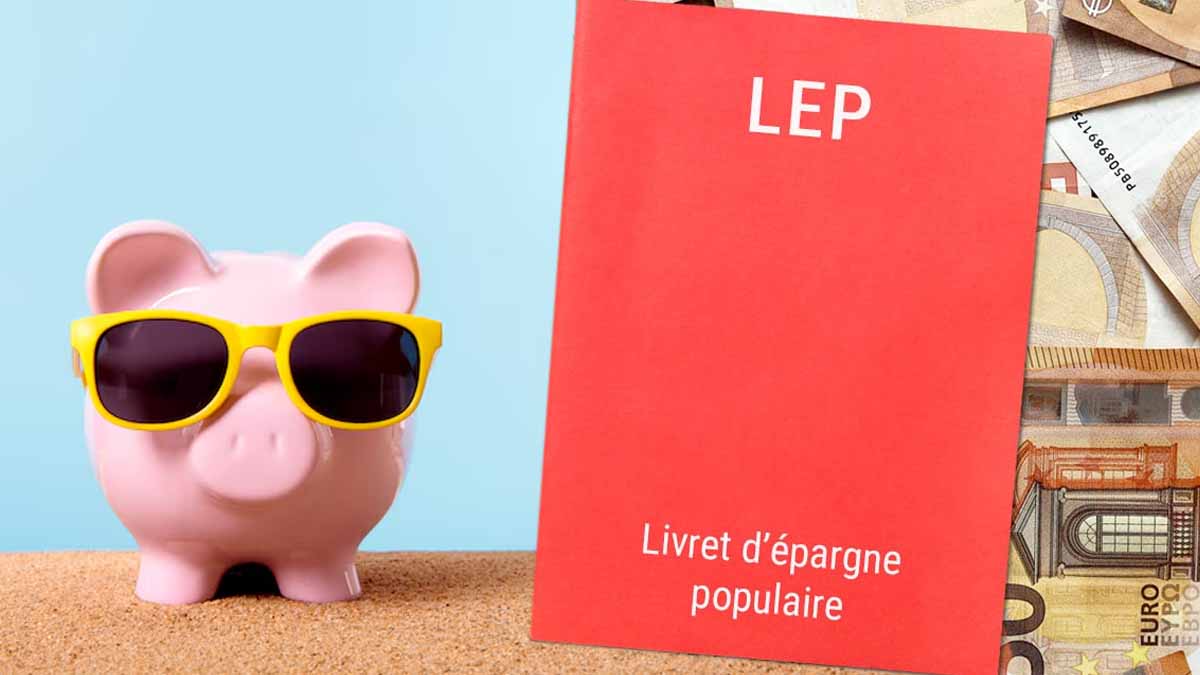 Livret d'épargne populaire : ce qui arrivera au LEP le 1ᵉʳ août prochain