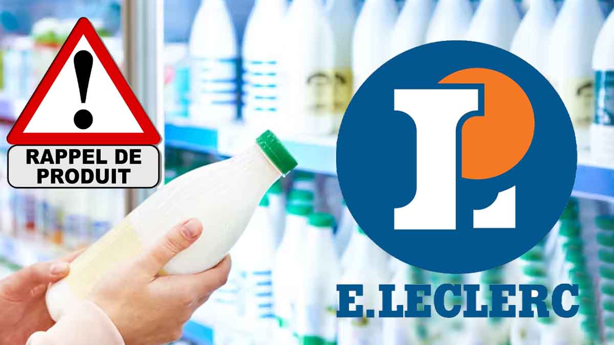 Rappel produit chez Leclerc : rapportez d'urgence ces bouteilles de lait vendues partout en France